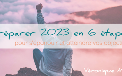 Préparer 2023 : 6 étapes pour s’épanouir et atteindre ses objectifs !