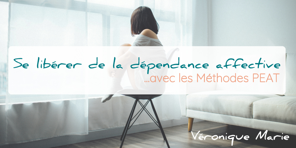 Les Méthodes PEAT pour se libérer de la dépendance affective